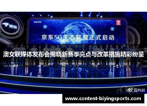 澳女联媒体发布会揭晓新赛季亮点与改革措施精彩纷呈