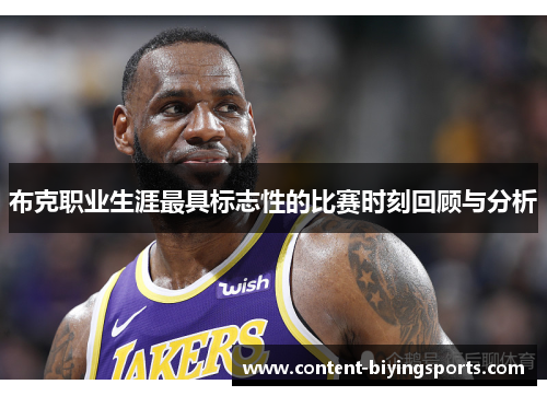 布克职业生涯最具标志性的比赛时刻回顾与分析