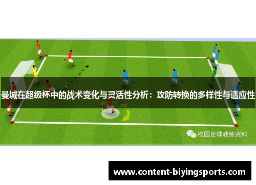 曼城在超级杯中的战术变化与灵活性分析：攻防转换的多样性与适应性