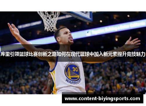 库里引领篮球比赛创新之路如何在现代篮球中加入新元素提升竞技魅力