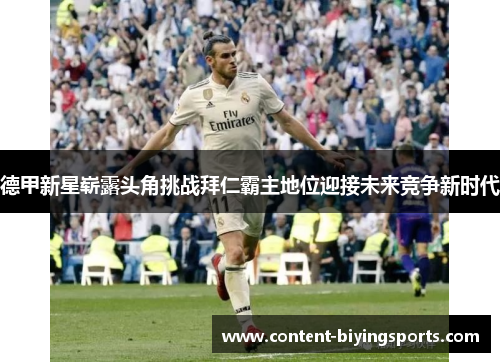 德甲新星崭露头角挑战拜仁霸主地位迎接未来竞争新时代