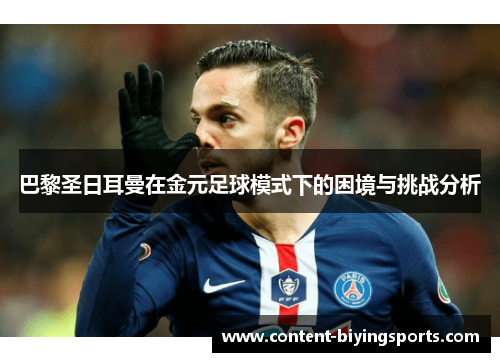 巴黎圣日耳曼在金元足球模式下的困境与挑战分析