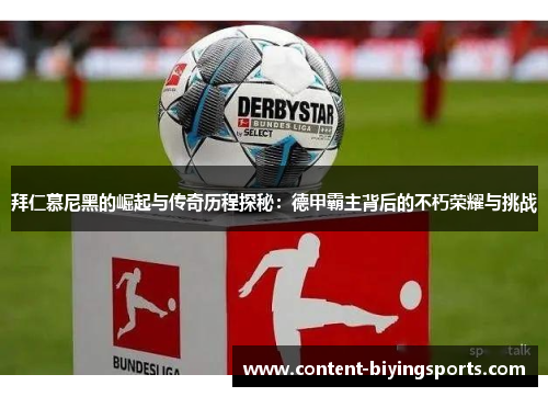 拜仁慕尼黑的崛起与传奇历程探秘：德甲霸主背后的不朽荣耀与挑战