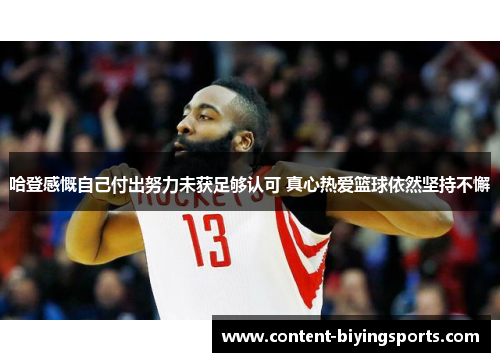 哈登感慨自己付出努力未获足够认可 真心热爱篮球依然坚持不懈