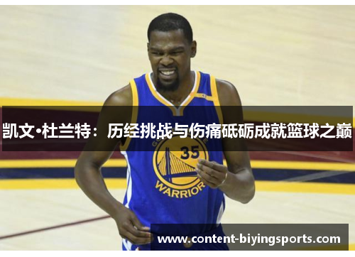 凯文·杜兰特：历经挑战与伤痛砥砺成就篮球之巅