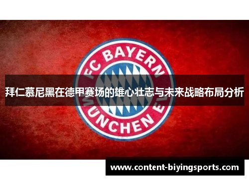 拜仁慕尼黑在德甲赛场的雄心壮志与未来战略布局分析