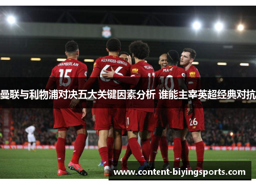 曼联与利物浦对决五大关键因素分析 谁能主宰英超经典对抗