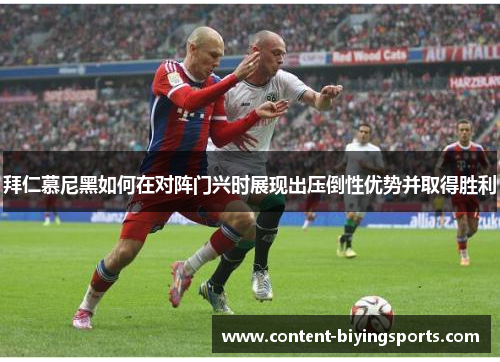 拜仁慕尼黑如何在对阵门兴时展现出压倒性优势并取得胜利