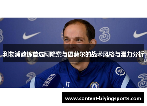 利物浦教练首选阿隆索与图赫尔的战术风格与潜力分析