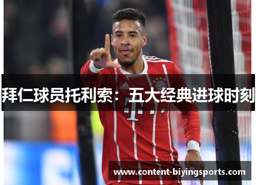 拜仁球员托利索：五大经典进球时刻