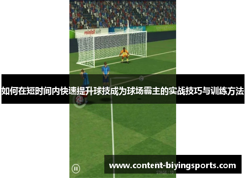 如何在短时间内快速提升球技成为球场霸主的实战技巧与训练方法