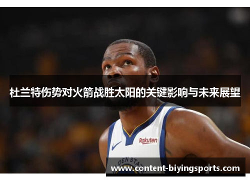 杜兰特伤势对火箭战胜太阳的关键影响与未来展望