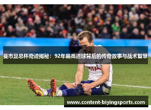 曼市足总杯奇迹揭秘：92年最高进球背后的传奇故事与战术智慧