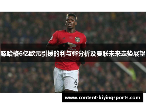 滕哈格6亿欧元引援的利与弊分析及曼联未来走势展望