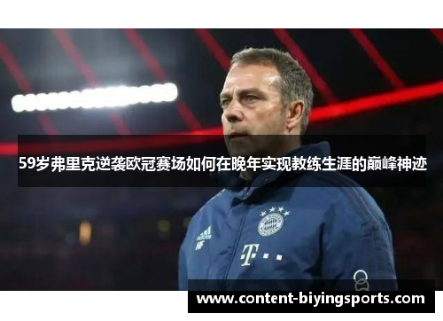 59岁弗里克逆袭欧冠赛场如何在晚年实现教练生涯的巅峰神迹