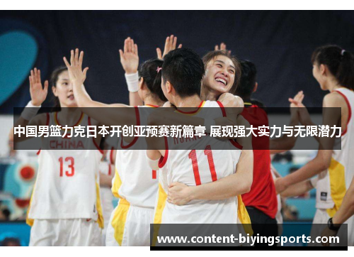 中国男篮力克日本开创亚预赛新篇章 展现强大实力与无限潜力