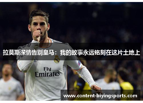 拉莫斯深情告别皇马：我的故事永远铭刻在这片土地上