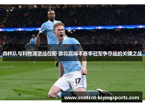 森林队与利物浦激战在即 谁将赢得本赛季冠军争夺战的关键之战