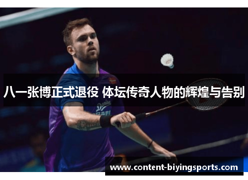 八一张博正式退役 体坛传奇人物的辉煌与告别
