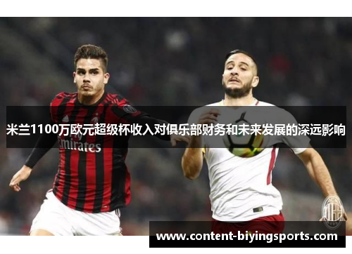 米兰1100万欧元超级杯收入对俱乐部财务和未来发展的深远影响
