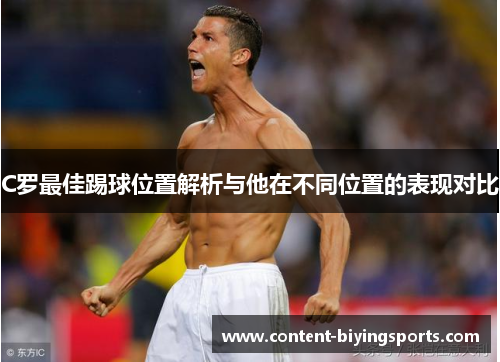 C罗最佳踢球位置解析与他在不同位置的表现对比