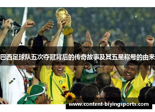 巴西足球队五次夺冠背后的传奇故事及其五星称号的由来