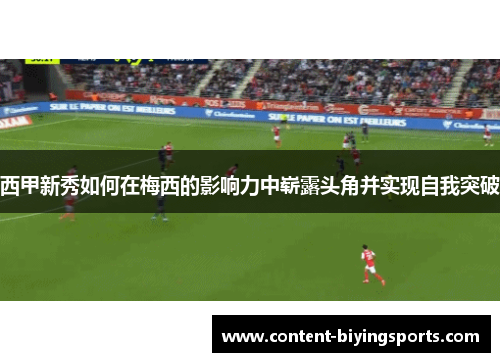 西甲新秀如何在梅西的影响力中崭露头角并实现自我突破