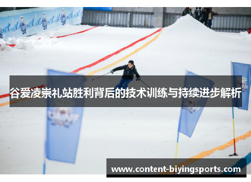 谷爱凌崇礼站胜利背后的技术训练与持续进步解析
