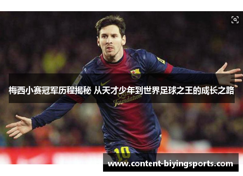 梅西小赛冠军历程揭秘 从天才少年到世界足球之王的成长之路