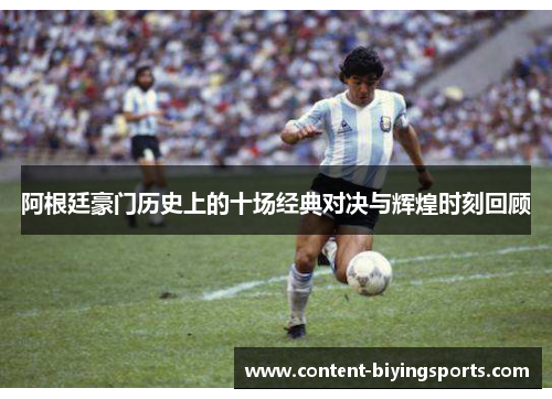 阿根廷豪门历史上的十场经典对决与辉煌时刻回顾