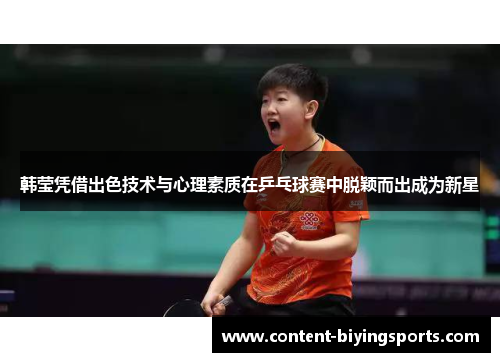 韩莹凭借出色技术与心理素质在乒乓球赛中脱颖而出成为新星